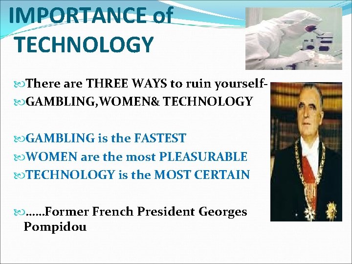 IMPORTANCE of TECHNOLOGY There are THREE WAYS to ruin yourself GAMBLING, WOMEN& TECHNOLOGY GAMBLING