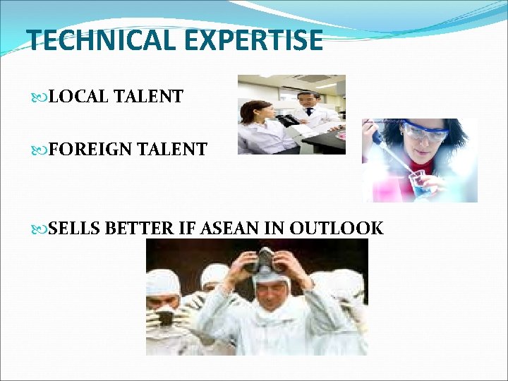 TECHNICAL EXPERTISE LOCAL TALENT FOREIGN TALENT SELLS BETTER IF ASEAN IN OUTLOOK 