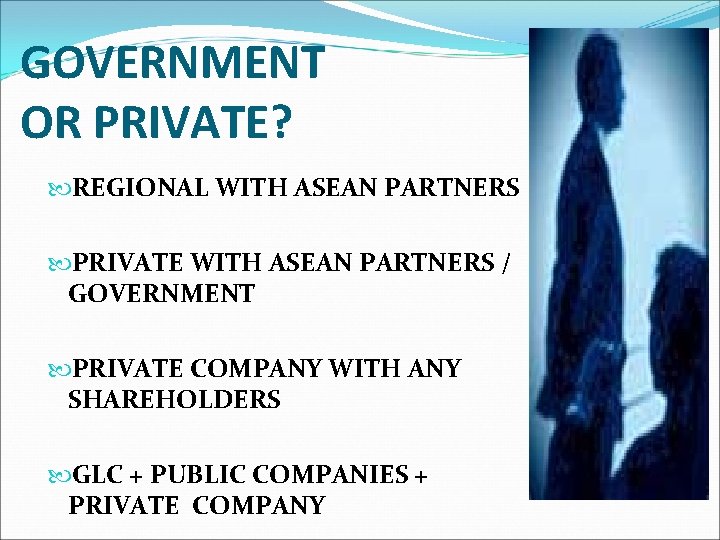 GOVERNMENT OR PRIVATE? REGIONAL WITH ASEAN PARTNERS PRIVATE WITH ASEAN PARTNERS / GOVERNMENT PRIVATE