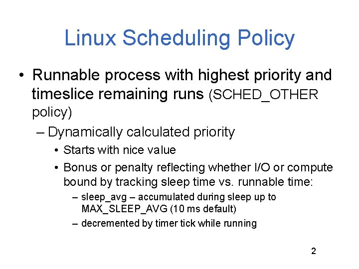 Linux Scheduling Policy • Runnable process with highest priority and timeslice remaining runs (SCHED_OTHER
