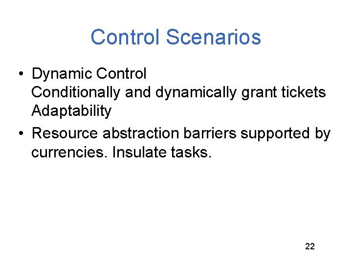 Control Scenarios • Dynamic Control Conditionally and dynamically grant tickets Adaptability • Resource abstraction
