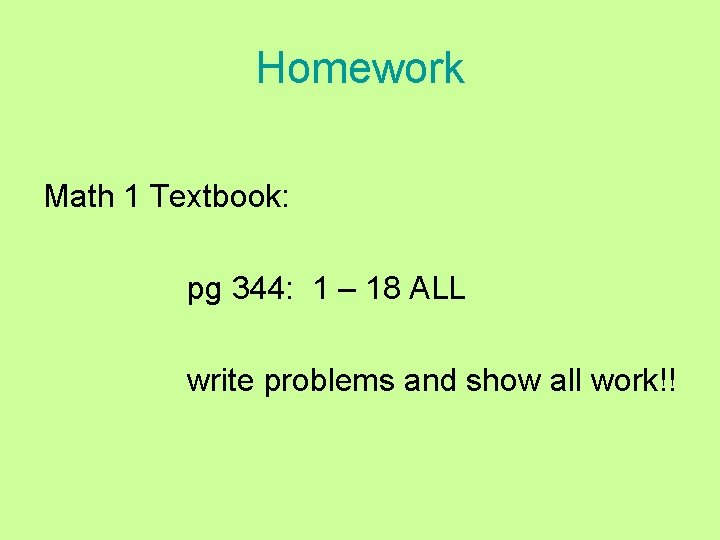 Homework Math 1 Textbook: pg 344: 1 – 18 ALL write problems and show