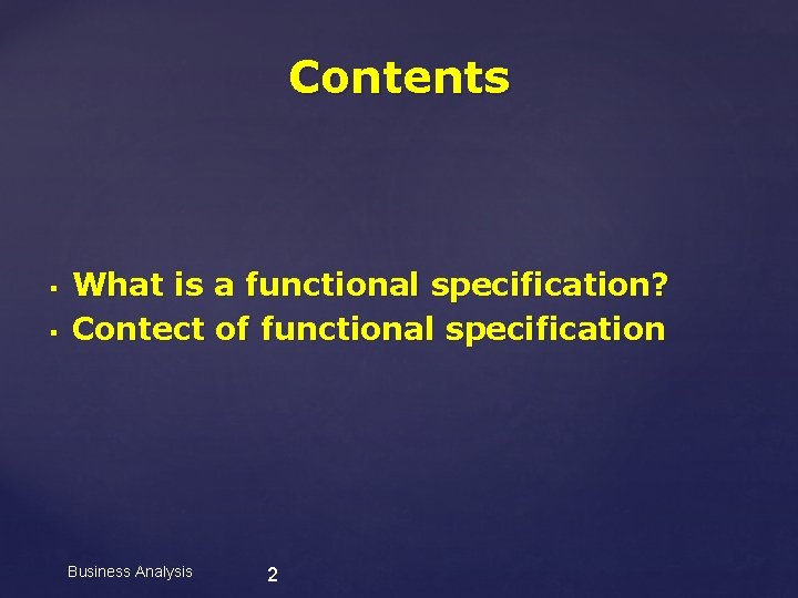 Contents § § What is a functional specification? Contect of functional specification Business Analysis