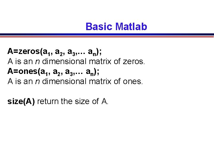 Basic Matlab A=zeros(a 1, a 2, a 3, … an); A is an n Basic Matlab A=zeros(a 1, a 2, a 3, … an); A is an n