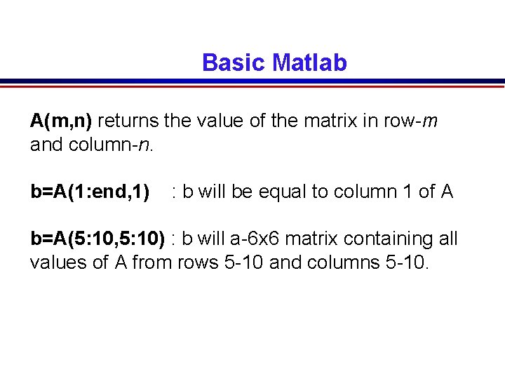 Basic Matlab A(m, n) returns the value of the matrix in row-m and column-n. Basic Matlab A(m, n) returns the value of the matrix in row-m and column-n.