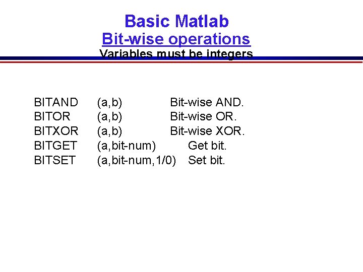 Basic Matlab Bit-wise operations Variables must be integers BITAND BITOR BITXOR BITGET BITSET (a, Basic Matlab Bit-wise operations Variables must be integers BITAND BITOR BITXOR BITGET BITSET (a,