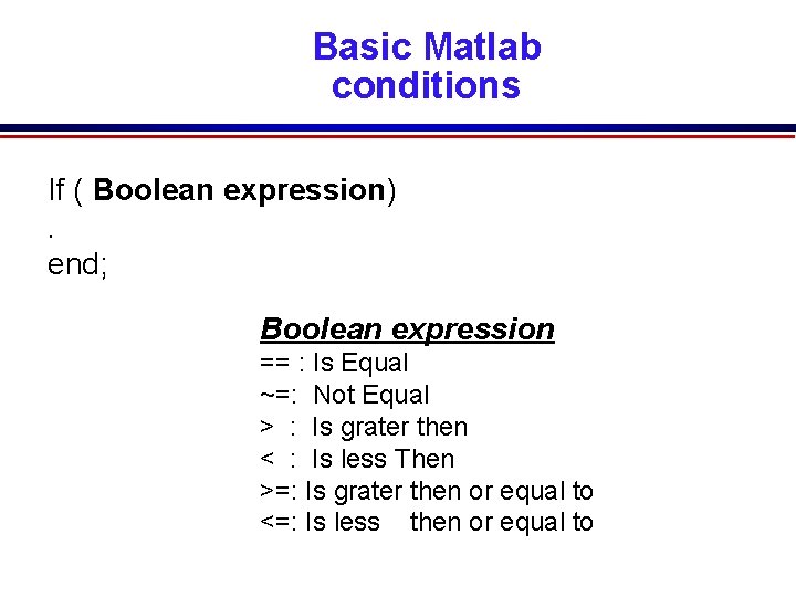 Basic Matlab conditions If ( Boolean expression). end; Boolean expression == : Is Equal Basic Matlab conditions If ( Boolean expression). end; Boolean expression == : Is Equal