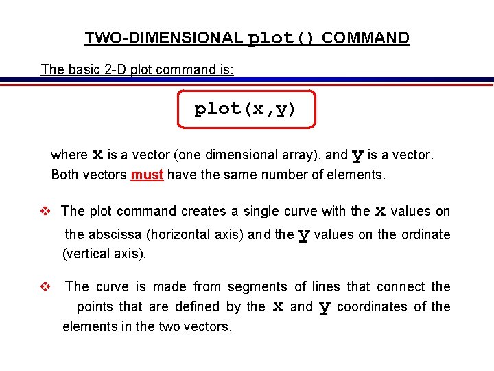 TWO-DIMENSIONAL plot() COMMAND The basic 2 -D plot command is: plot(x, y) where x TWO-DIMENSIONAL plot() COMMAND The basic 2 -D plot command is: plot(x, y) where x