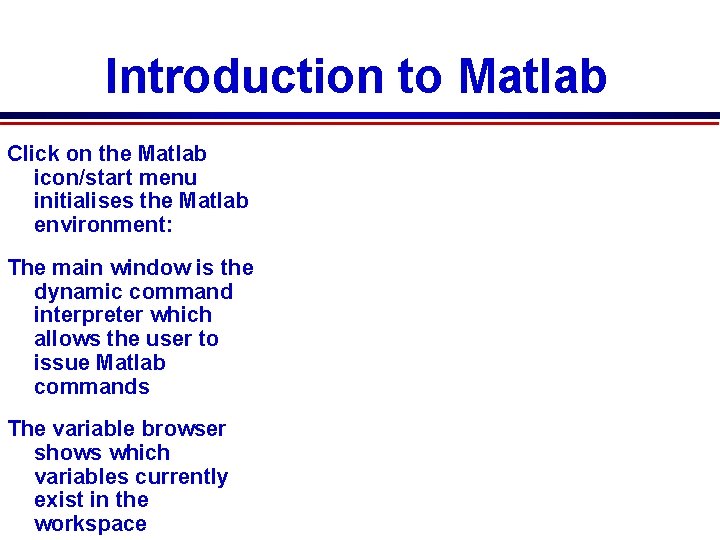 Introduction to Matlab Click on the Matlab icon/start menu initialises the Matlab environment: The Introduction to Matlab Click on the Matlab icon/start menu initialises the Matlab environment: The
