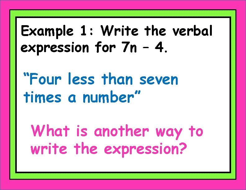 Example 1: Write the verbal expression for 7 n – 4. “Four less than