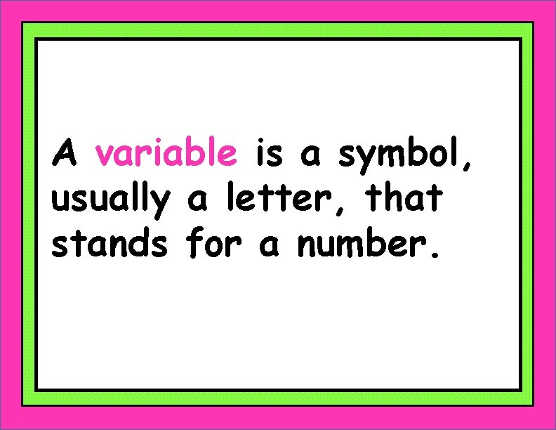 A variable is a symbol, usually a letter, that stands for a number. 