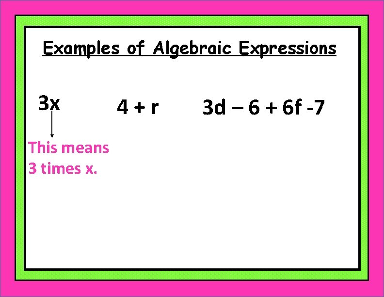 Examples of Algebraic Expressions 3 x This means 3 times x. 4+r 3 d