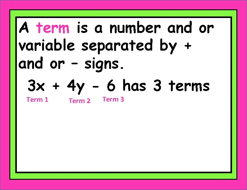 A term is a number and or variable separated by + and or –