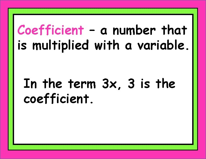 Coefficient – a number that is multiplied with a variable. In the term 3