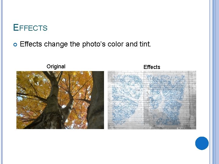 EFFECTS Effects change the photo’s color and tint. Original Effects 