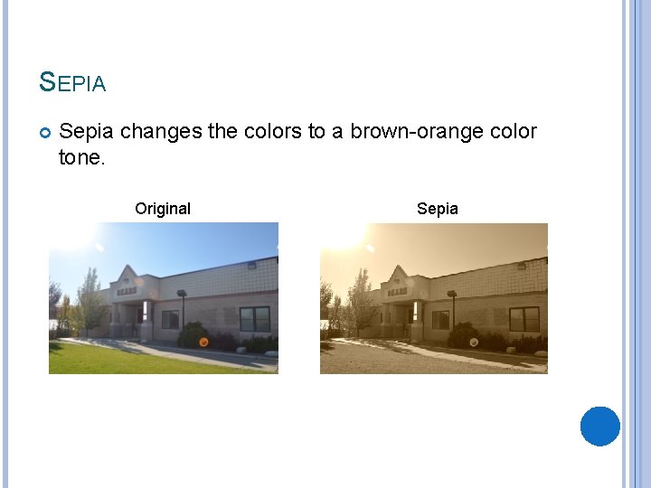 SEPIA Sepia changes the colors to a brown-orange color tone. Original Sepia 