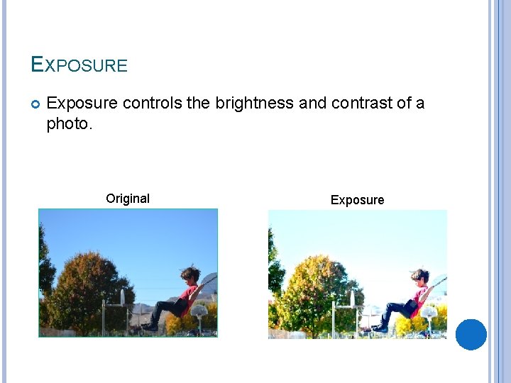 EXPOSURE Exposure controls the brightness and contrast of a photo. Original Exposure 