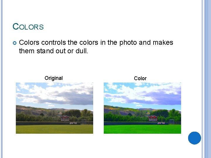 COLORS Colors controls the colors in the photo and makes them stand out or