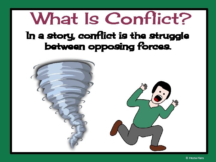 What Is Conflict? In a story, conflict is the struggle between opposing forces. ©