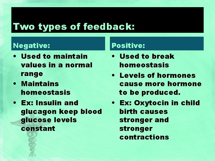 Two types of feedback: Negative: Positive: • Used to maintain values in a normal