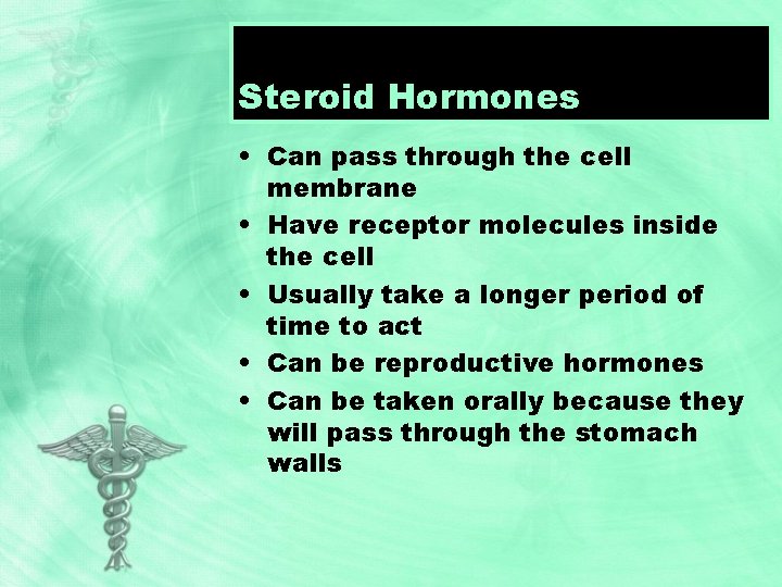 Steroid Hormones • Can pass through the cell membrane • Have receptor molecules inside
