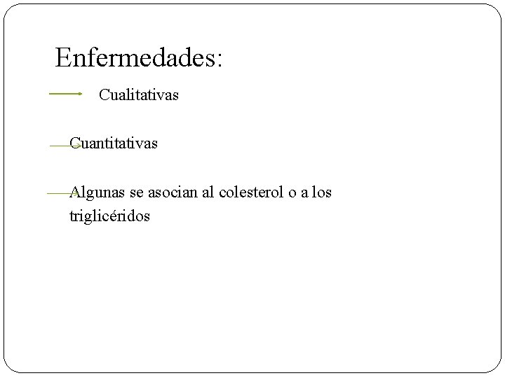 Enfermedades: Cualitativas Cuantitativas Algunas se asocian al colesterol o a los triglicéridos 