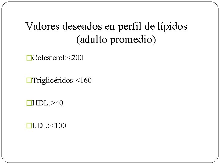 Valores deseados en perfil de lípidos (adulto promedio) �Colesterol: <200 �Triglicéridos: <160 �HDL: >40