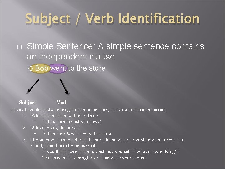 Subject / Verb Identification Simple Sentence: A simple sentence contains an independent clause. Bob