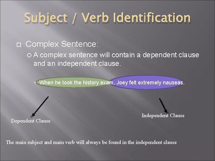 Subject / Verb Identification Complex Sentence: A complex sentence will contain a dependent clause