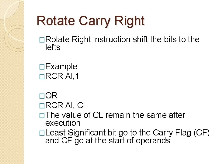 Rotate Carry Right �Rotate lefts Right instruction shift the bits to the �Example �RCR