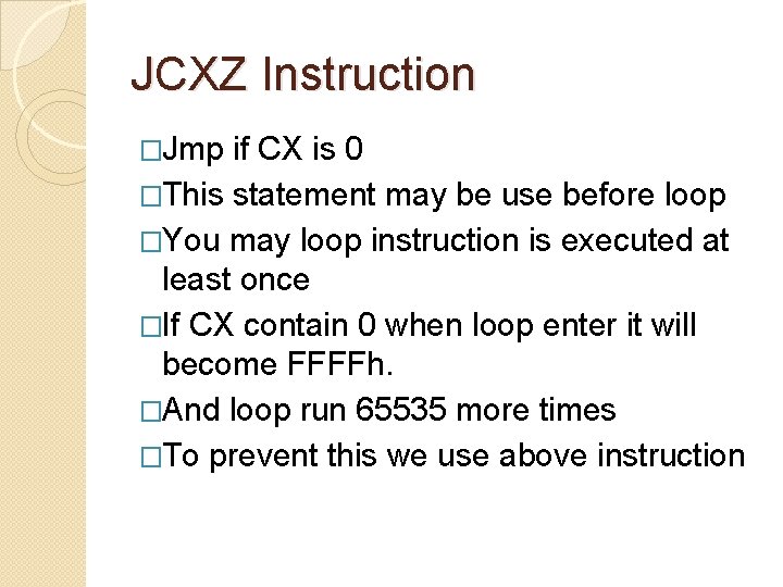 JCXZ Instruction �Jmp if CX is 0 �This statement may be use before loop