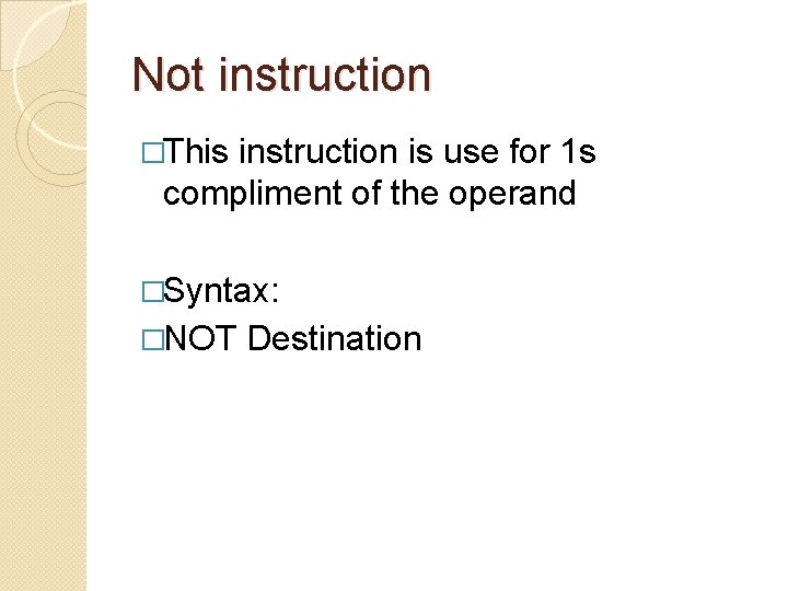 Not instruction �This instruction is use for 1 s compliment of the operand �Syntax: