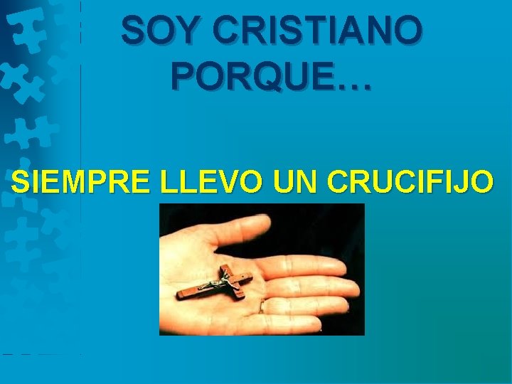 SOY CRISTIANO PORQUE… SIEMPRE LLEVO UN CRUCIFIJO 