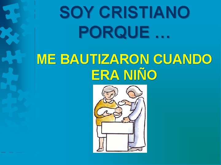 SOY CRISTIANO PORQUE … ME BAUTIZARON CUANDO ERA NIÑO 