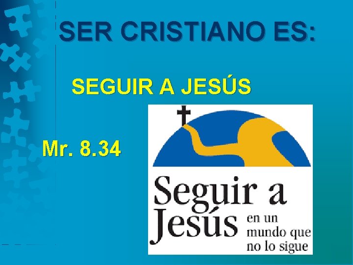 SER CRISTIANO ES: SEGUIR A JESÚS Mr. 8. 34 