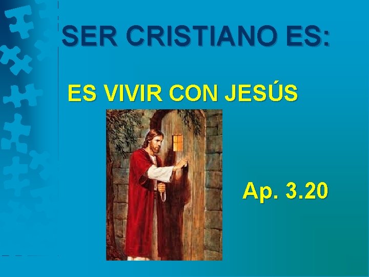 SER CRISTIANO ES: ES VIVIR CON JESÚS Ap. 3. 20 