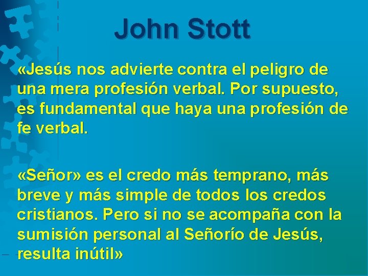 John Stott «Jesús nos advierte contra el peligro de una mera profesión verbal. Por