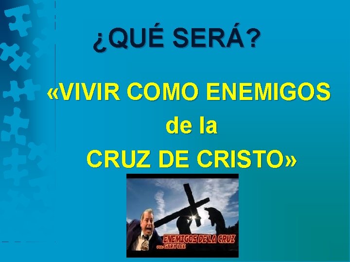 ¿QUÉ SERÁ? «VIVIR COMO ENEMIGOS de la CRUZ DE CRISTO» 