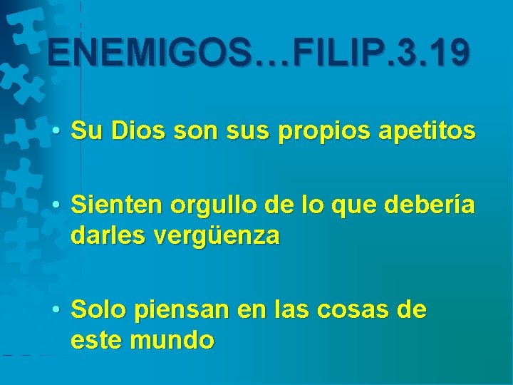 ENEMIGOS…FILIP. 3. 19 • Su Dios son sus propios apetitos • Sienten orgullo de