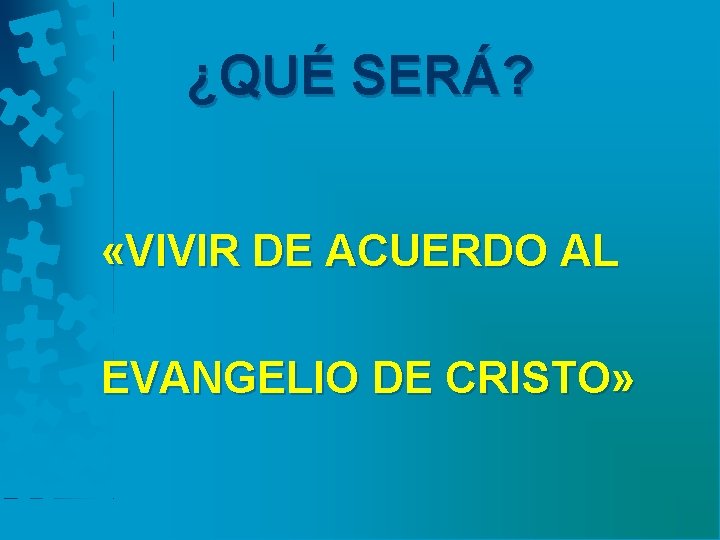 ¿QUÉ SERÁ? «VIVIR DE ACUERDO AL EVANGELIO DE CRISTO» 