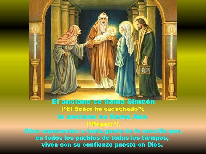 El anciano se llama Simeón (“El Señor ha escuchado”), la anciana se llama Ana