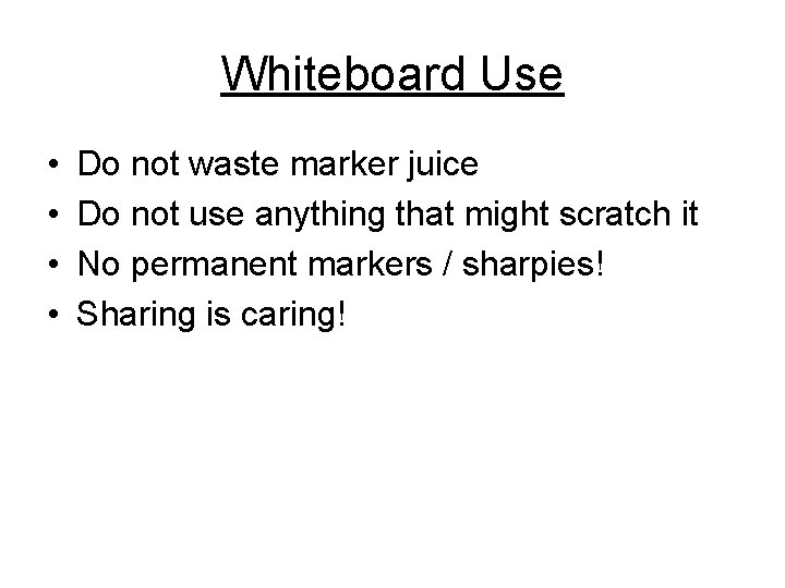 Whiteboard Use • • Do not waste marker juice Do not use anything that