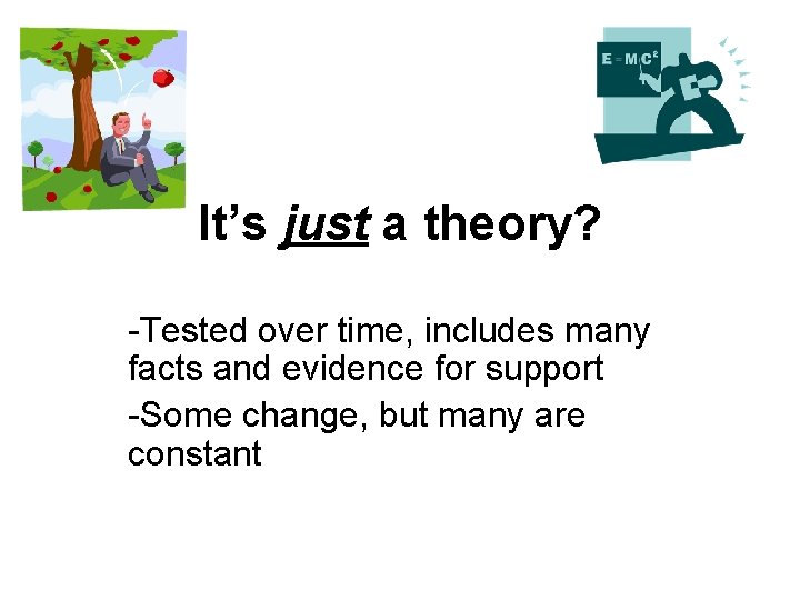 It’s just a theory? -Tested over time, includes many facts and evidence for support