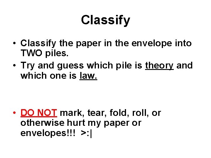 Classify • Classify the paper in the envelope into TWO piles. • Try and