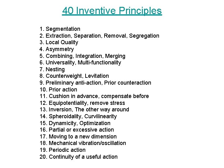 40 Inventive Principles 1. Segmentation 2. Extraction, Separation, Removal, Segregation 3. Local Quality 4.