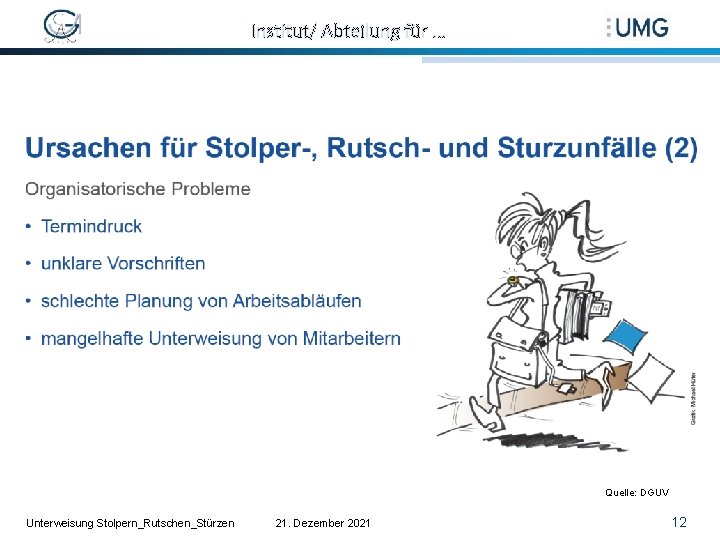 Institut/ Abteilung für … Quelle: DGUV Unterweisung Stolpern_Rutschen_Stürzen 21. Dezember 2021 12 