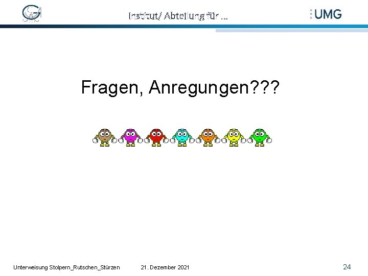 Institut/ Abteilung für … Fragen, Anregungen? ? ? Unterweisung Stolpern_Rutschen_Stürzen 21. Dezember 2021 24