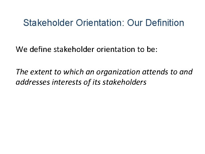 Stakeholder Orientation: Our Definition We define stakeholder orientation to be: The extent to which