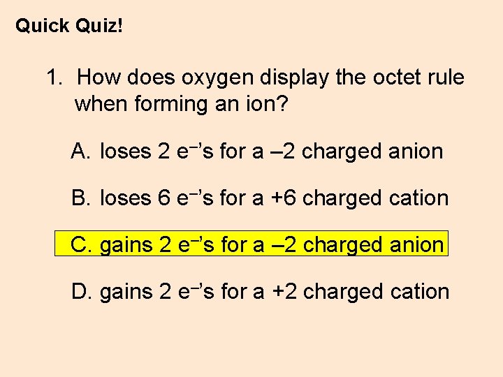Quick Quiz! 1. How does oxygen display the octet rule when forming an ion?