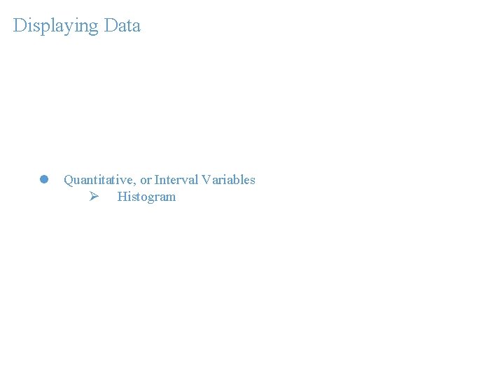 Displaying Data l Quantitative, or Interval Variables Ø Histogram 
